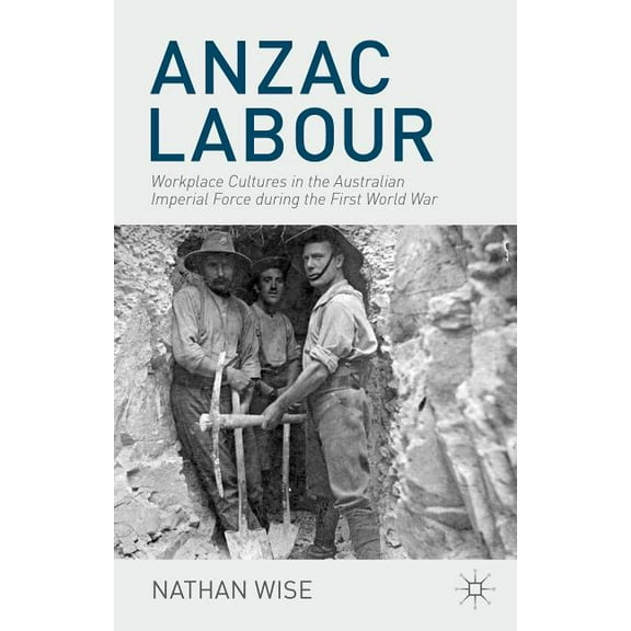 Anzac Labour: Workplace Cultures in the Australian Imperial Force During the First World War, (Hardcover)