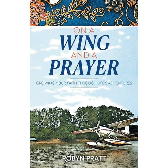 On a Wing and a Prayer: Growing Your Faith Through Life's Adventures, (Paperback)