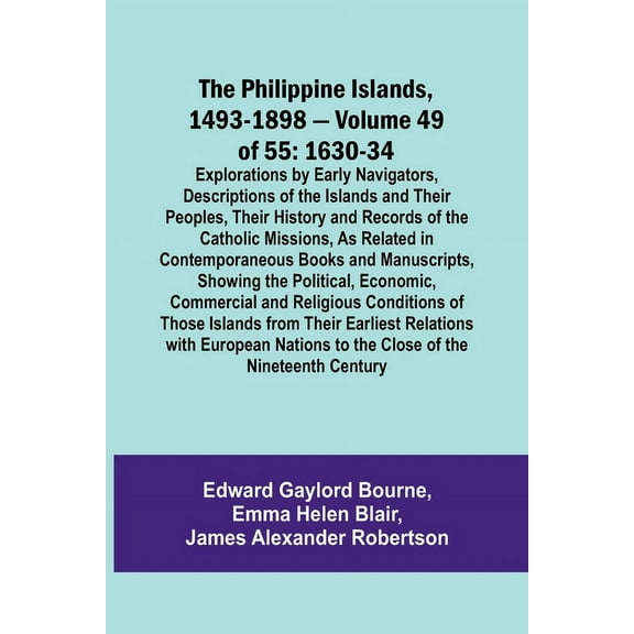 The Philippine Islands, 1493-1898 - Volume 49of 55 1630-34 Explorations by Early Navigators, Descriptions of the Islands, (Paperback)