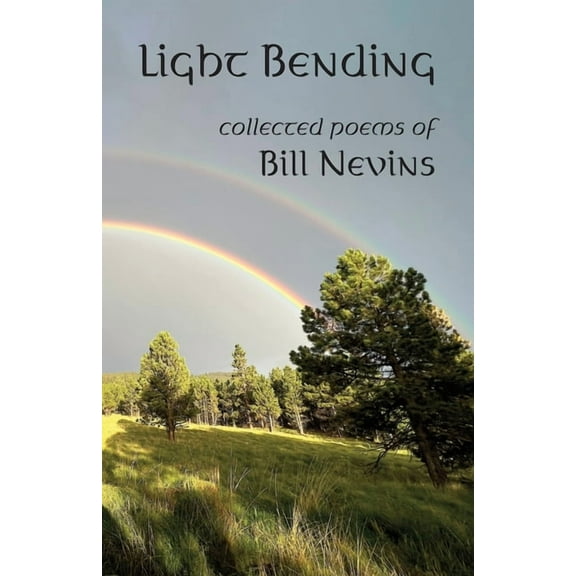 Light Bending: Collected Poems of Bill Nevins, (Paperback)