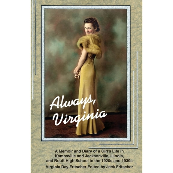 Always Virginia: A Girl's Life in Kampsville and Jacksonville, Illinois, and Routt High School in the 1920s and 1930s