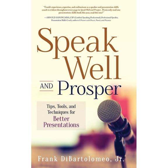 Speak Well and Prosper: Tips, Tools, and Techniques for Better Presentations, (Hardcover)