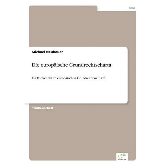 Die europÃ¤ische Grundrechtscharta: Ein Fortschritt im europÃ¤ischen Grundrechtsschutz?, (Paperback)