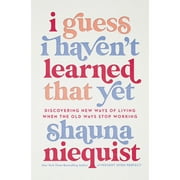 Pre-Owned I Guess I Haven't Learned That Yet: Discovering New Ways of Living When the Old Ways Stop (Hardcover 9780310355564) by Shauna Niequist