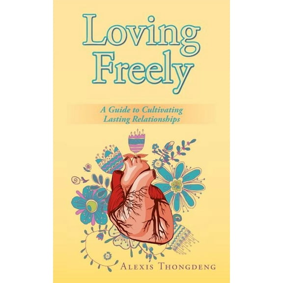 Loving Freely: A Guide to Cultivating Lasting Relationships (Paperback)