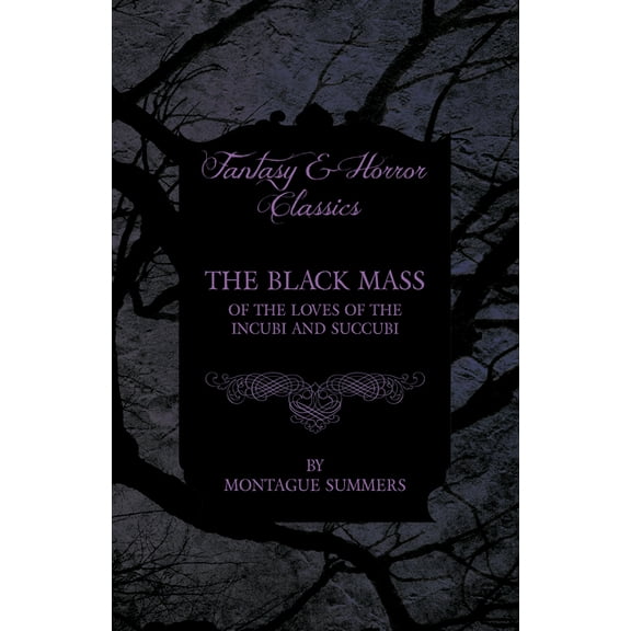 The Black Mass - Of the Loves of the Incubi and Succubi (Fantasy and Horror Classics), (Paperback)
