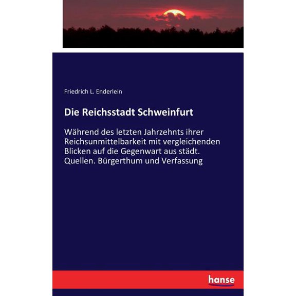 Die Reichsstadt Schweinfurt: Während des letzten Jahrzehnts ihrer Reichsunmittelbarkeit mit vergleichenden Blicken auf d, (Paperback)