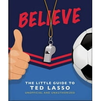 Believe: The Little Guide to Ted Lasso, (Hardcover)