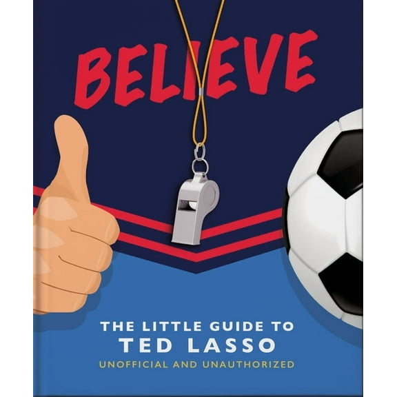 Believe: The Little Guide to Ted Lasso, (Hardcover)
