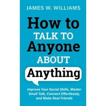 Communication Skills Training How to Talk to Anyone About Anything: Improve Your Social Skills, Master Small Talk, Connect Effortlessly, and Make Real, Book 6, (Paperback)