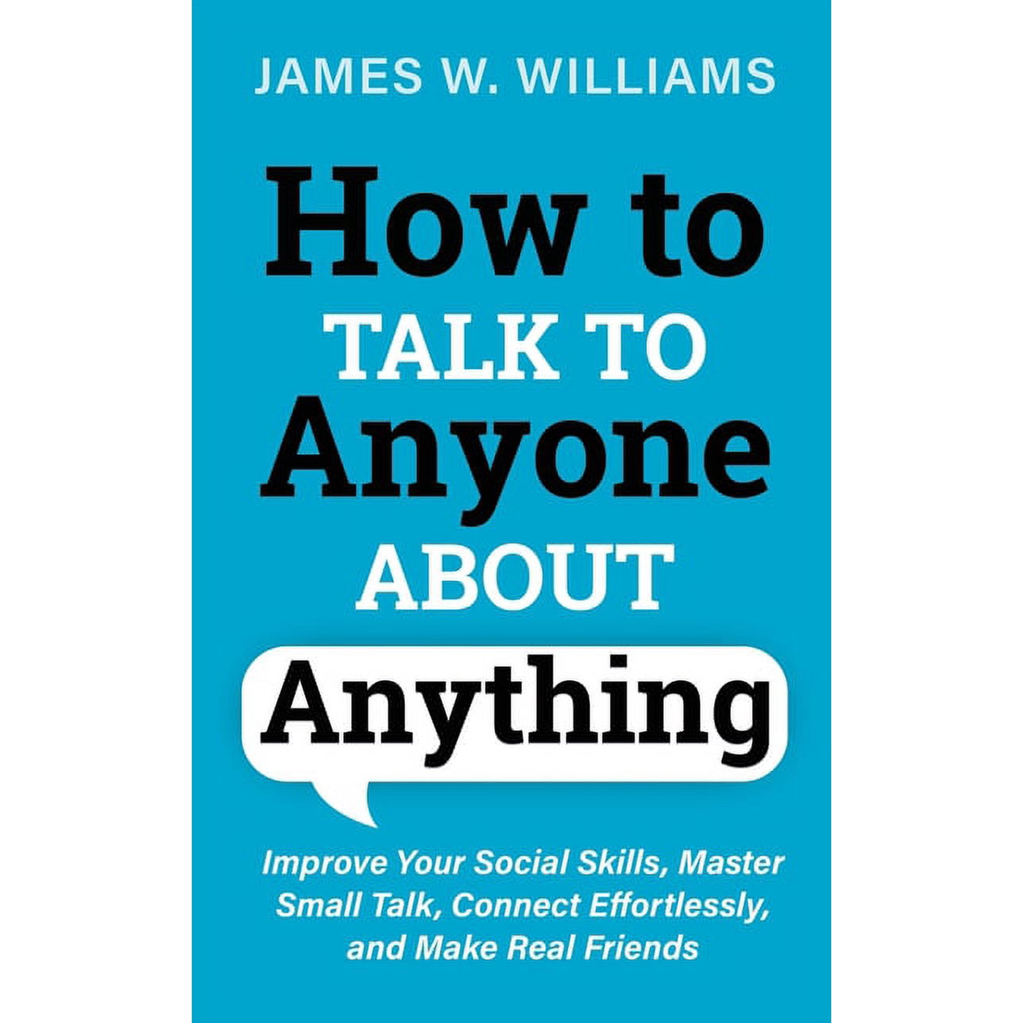 Communication Skills Training How to Talk to Anyone About Anything: Improve Your Social Skills, Master Small Talk, Connect Effortlessly, and Make Real, Book 6, (Paperback)