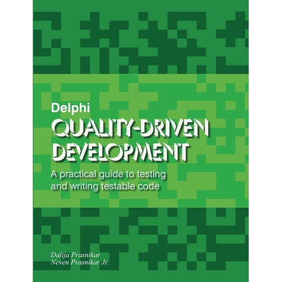 Delphi Quality-Driven Development: A practical guide to testing and writing testable code, (Paperback)