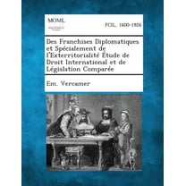 Des Franchises Diplomatiques Et Specialement de l'Exterritorialite Etude de Droit International Et de Legislation Comparee (Paperback)