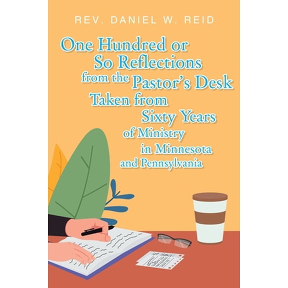 Pre-Owned One Hundred or So Reflections from the Pastor's Desk Taken from Sixty Years of Ministry in Minnesota and Pennsylvania (Paperback) 1098075307 9781098075309