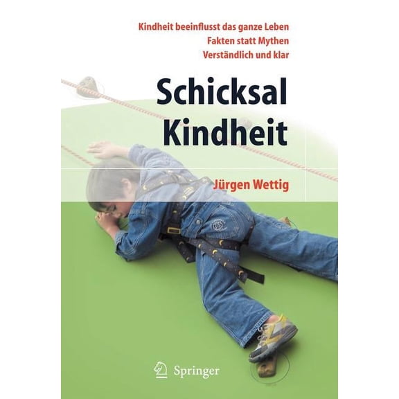 Schicksal Kindheit: Kindheit Beeinflusst Das Ganze Leben - Fakten Statt Mythen - Verständlich Und Klar, (Paperback)