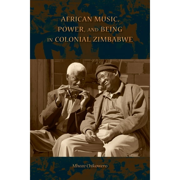African Expressive Cultures African Music, Power, and Being in Colonial Zimbabwe, (Hardcover)