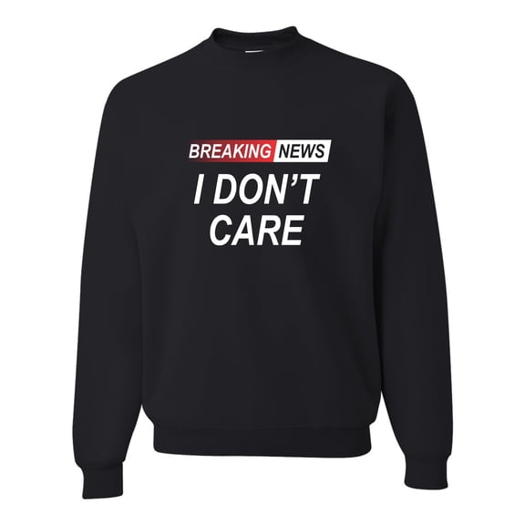Go All Out Breaking News I Don't Care Funny Sarcastic Humor Sweatshirt Crewneck Mens/Youth