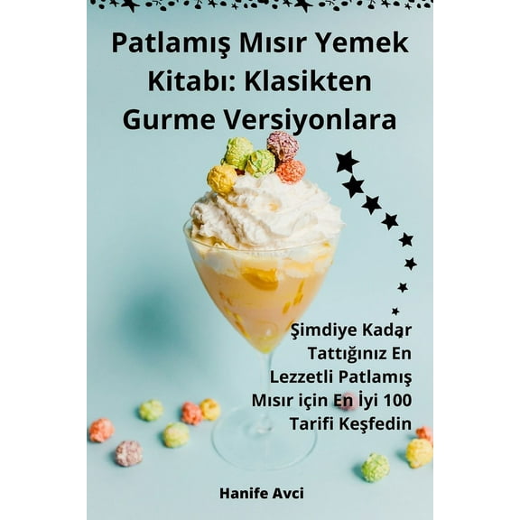 Patlamış Mısır Yemek Kitabı: Klasikten Gurme Versiyonlara, (Paperback)