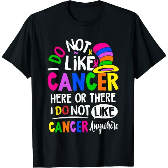 I do not like cancer here or there, cancer awareness T-Shirt