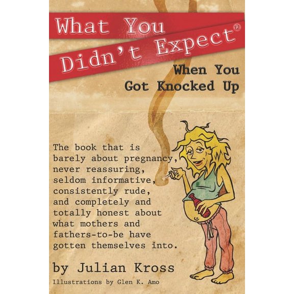 What You Didn't Expect What You Didn't Expect When You Got Knocked Up: A Satire of the Journey of Your First Pregnancy, Book 1, (Paperback)