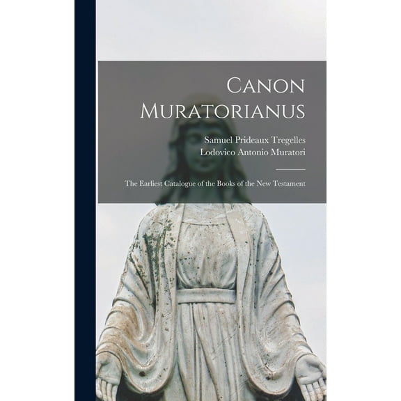Canon Muratorianus: the Earliest Catalogue of the Books of the New Testament (Hardcover)