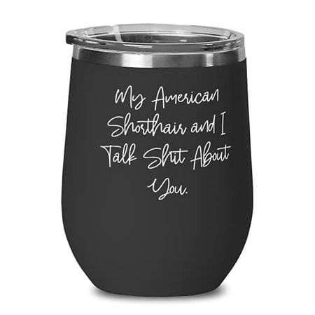 

Unique American Shorthair Cat Wine Glass My American Shorthair and I Talk Shit About Inappropriate for Cat Lovers Birthday