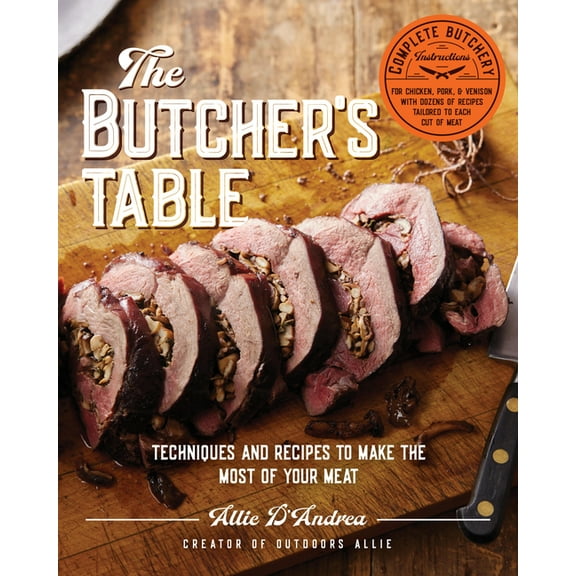 The Butcher's Table: Techniques and Recipes to Make the Most of Your Meat, (Hardcover)