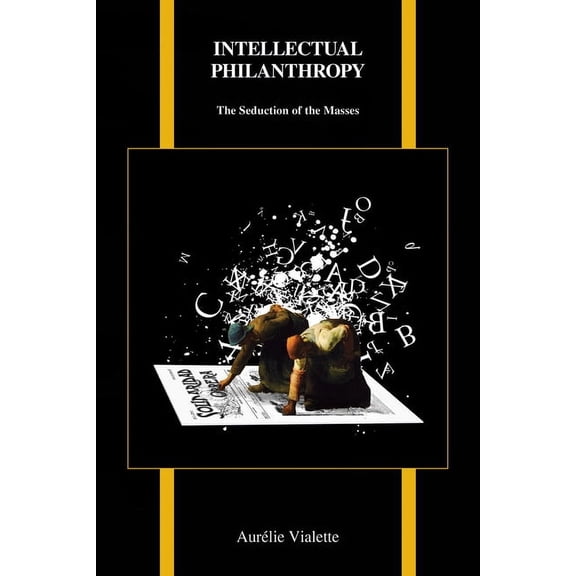 Purdue Studies in Romance Literatures Intellectual Philanthropy: The Seduction of the Masses, Book 73, (Paperback)