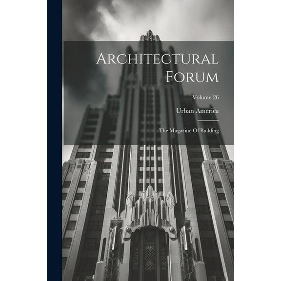 Architectural Forum: The Magazine Of Building; Volume 26 (Paperback)