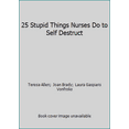 thumbnail image 1 of Pre-Owned 25 Stupid Things Nurses Do to Self Destruct (Paperback) 0962724637 9780962724633, 1 of 1
