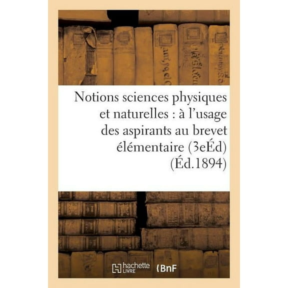 Sciences: Notions Sciences Physiques Et Naturelles: À l'Usage Des Aspirants Au Brevet Élémentaire 3e Éd (Paperback)