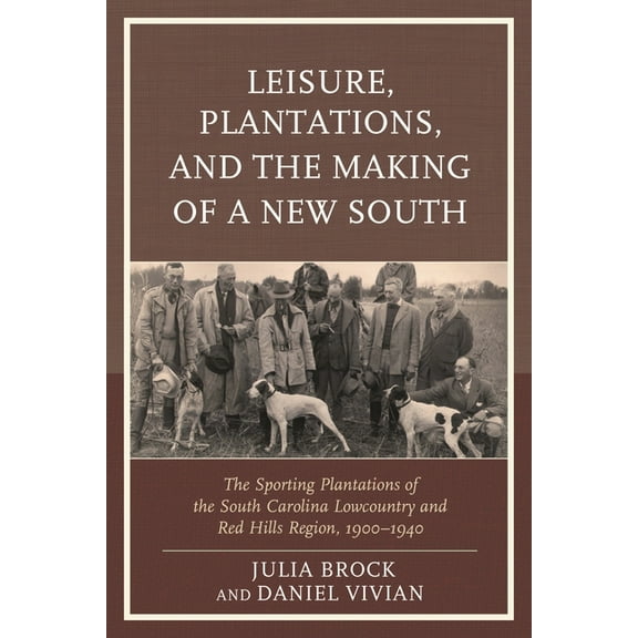 New Studies in Southern History Leisure, Plantations, and the Making of a New South: The Sporting Plantations of the South Carolina Lowcountry and Red H, (Hardcover)