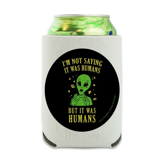 I'm Not Saying It Was Humans But Alien Funny Humor Can Cooler - Drink Sleeve Hugger Collapsible Insulator - Beverage Insulated Holder
