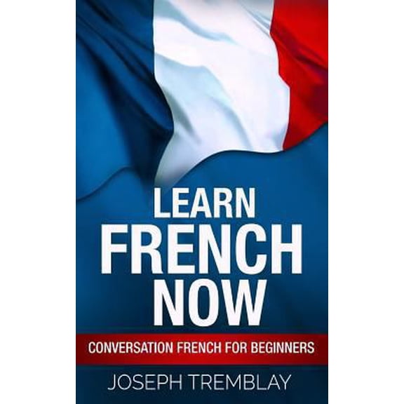 Pre-Owned Learn French Now: Learn French Now: Conversational French for Beginners (Paperback)