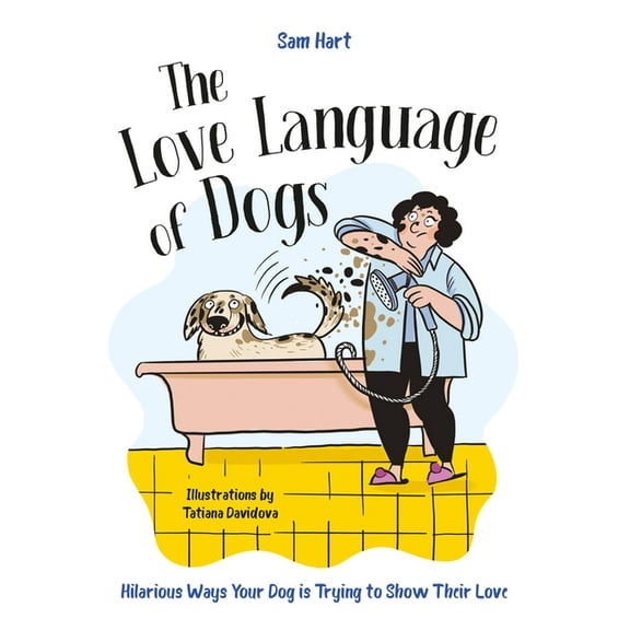 The Love Language of Dogs: Hilarious Ways Your Dog Is Trying to Show Their Love, (Hardcover)