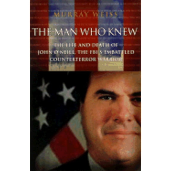 The Man Who Warned America: The Life and Death of John O'Neill, the FBI's Embattled Counterterror (Hardcover) by Murray Weiss
