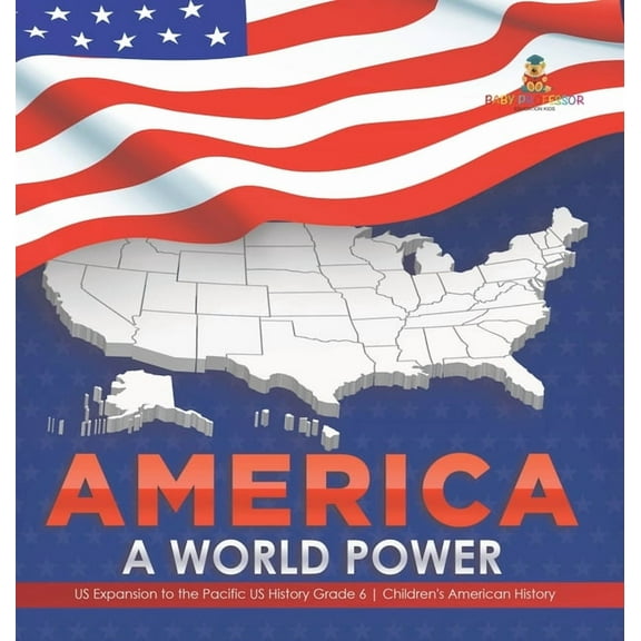 America: A World Power US Expansion to the Pacific US History Grade 6 Children's American History