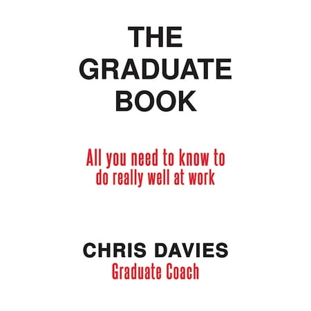 The Graduate Book-All you need to know to do really well at work -