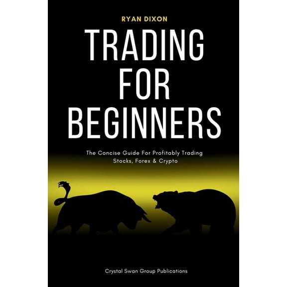 Trading For Beginners: The Concise Guide For Profitably Trading Stocks, Forex & Crypto, (Paperback)
