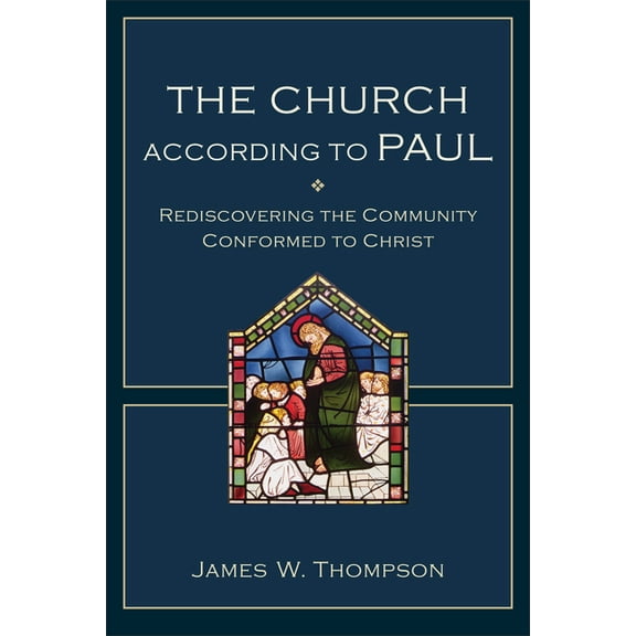 The Church According to Paul: Rediscovering the Community Conformed to Christ, (Paperback)