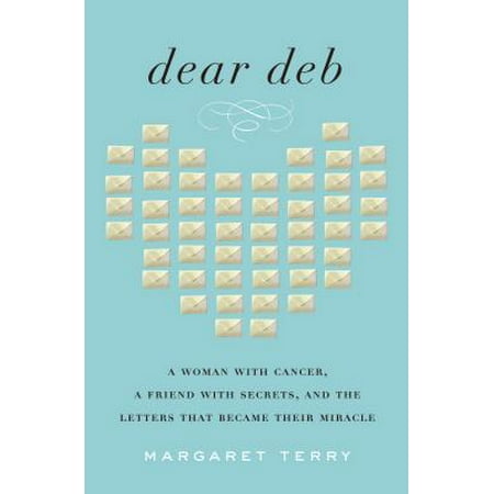 Dear Deb : A Woman with Cancer, a Friend with Secrets, and the Letters That Became Their (Dear Best Friend Letters)