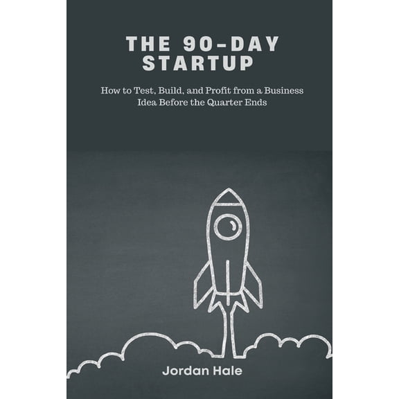 The 90-Day Startup: How to Test, Build, and Profit from a Business Idea Before the Quarter Ends, (Paperback)