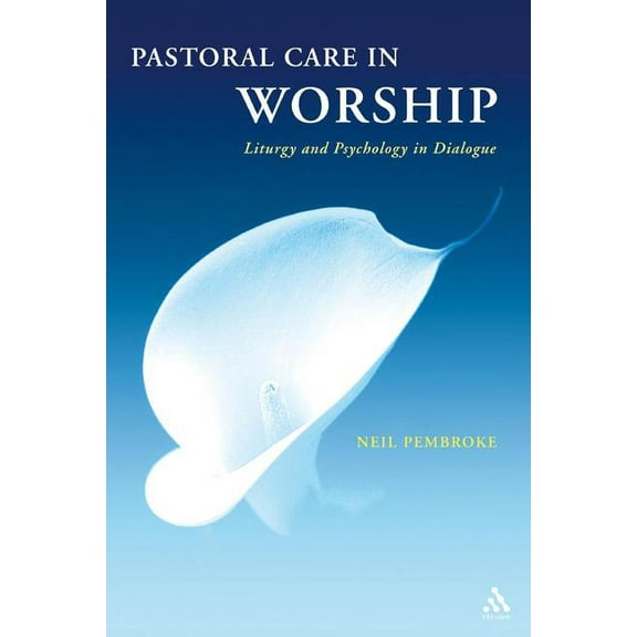 Pastoral Care in Worship: Liturgy and Psychology in Dialogue, (Hardcover)