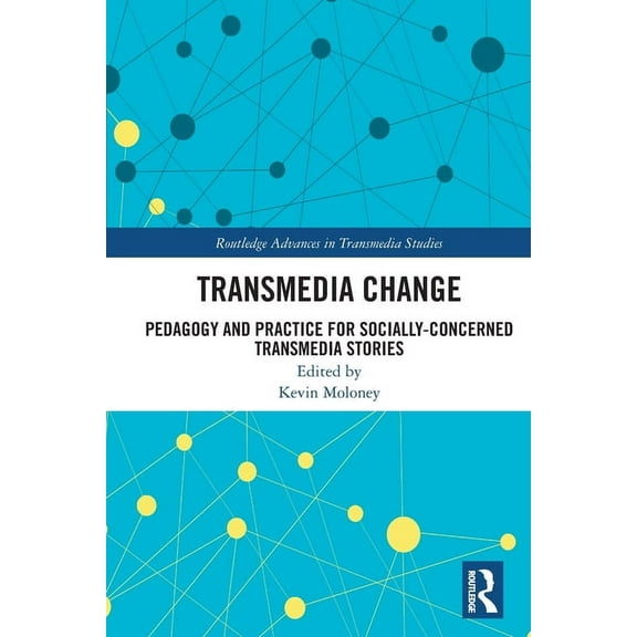 Routledge Advances in Transmedia Studies Transmedia Change: Pedagogy and Practice for Socially-Concerned Transmedia Stories, (Paperback)