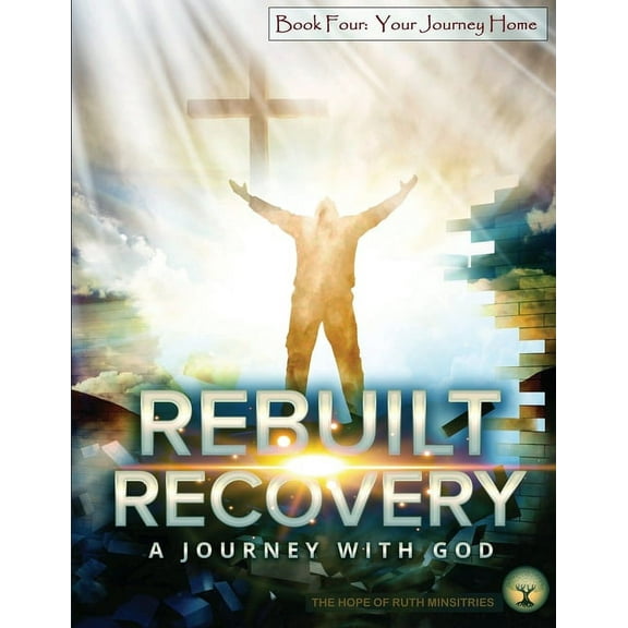 Rebuilt Recovery Rebuilt Recovery - Your Journey Home - Book 4: A Journey with God, Book 4, (Paperback)