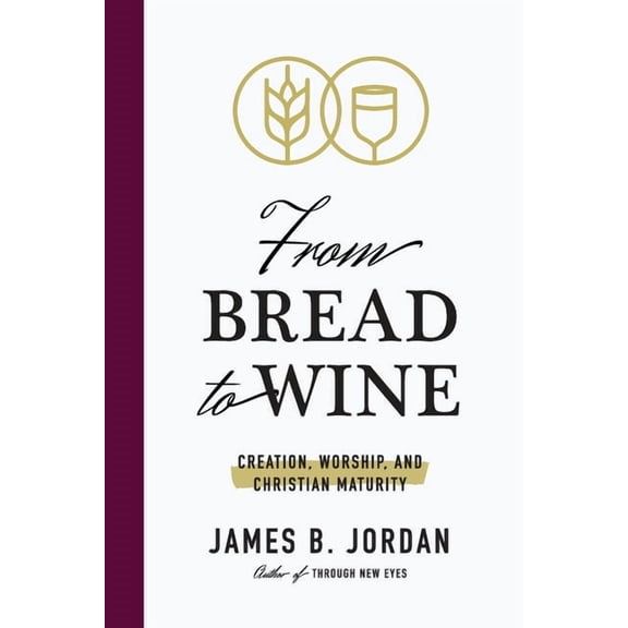 From Bread to Wine: Creation, Worship, and Christian Maturity, (Paperback)