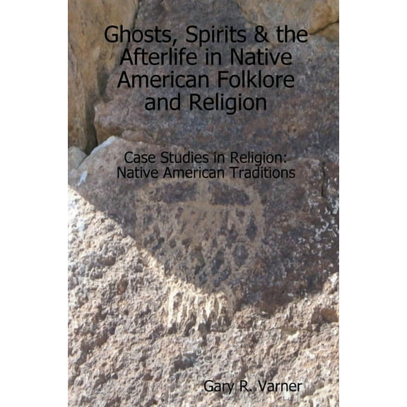 Ghosts, Spirits & the Afterlife in Native American Folklore and Religion, (Paperback)