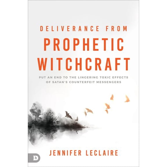 Pre-Owned Deliverance from Prophetic Witchcraft: Put an End to the Lingering Toxic Effects of Satan's Counterfeit Messengers, (Paperback)