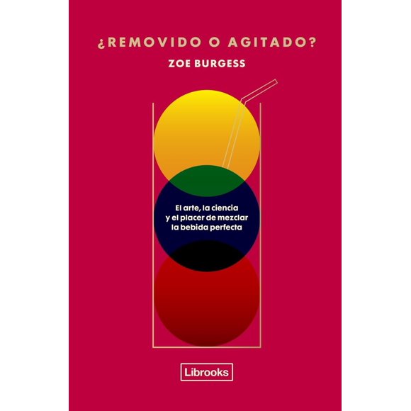 ¿ Removido o agitado?. El arte, la ciencia y el placer de mezclar la bebida perfecta / Pd.
