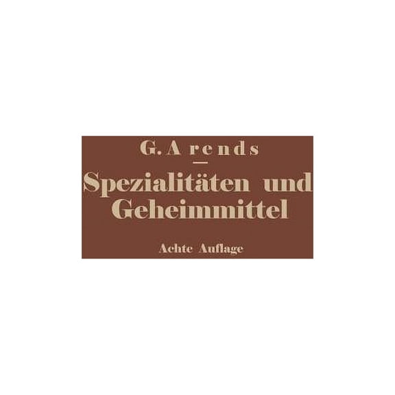 Spezialitäten Und Geheimmittel Aus Den Gebieten Der Medizin, Technik Kosmetik Und Nahrungsmittelindustrie: Ihre Herkunft, (Paperback)